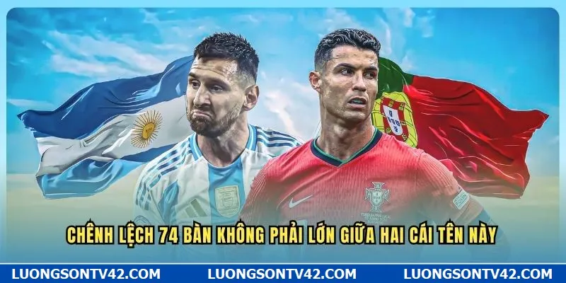 Ronaldo và Messi Ai Giỏi Hơn - GOAT Sân Cỏ Thực Sự Là Ai? 7 Chênh lệch 74 bàn không phải lớn giữa hai cái tên này