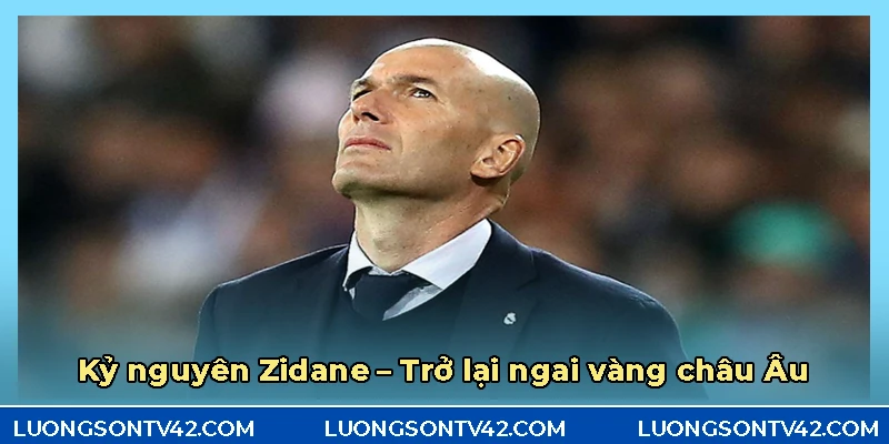Câu lạc bộ Real Madrid – Tượng đài bóng đá châu Âu và thế giới 8 Dưới thời của HLV Zidane ngai vàng châu Âu 1 lần nữa thuộc về Real