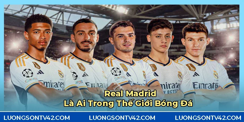 Câu lạc bộ Real Madrid – Tượng đài bóng đá châu Âu và thế giới 6 CLB Real Madrid biểu tượng bóng đá vượt thời đại