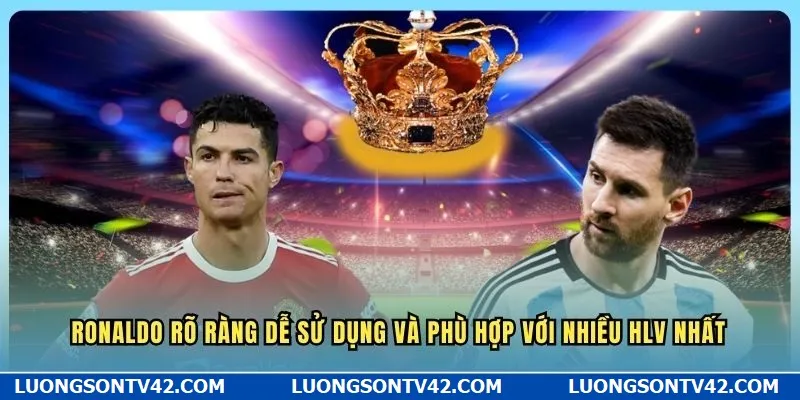 Ronaldo và Messi Ai Giỏi Hơn - GOAT Sân Cỏ Thực Sự Là Ai? 9 Ronaldo rõ ràng dễ sử dụng và phù hợp với nhiều HLV nhất