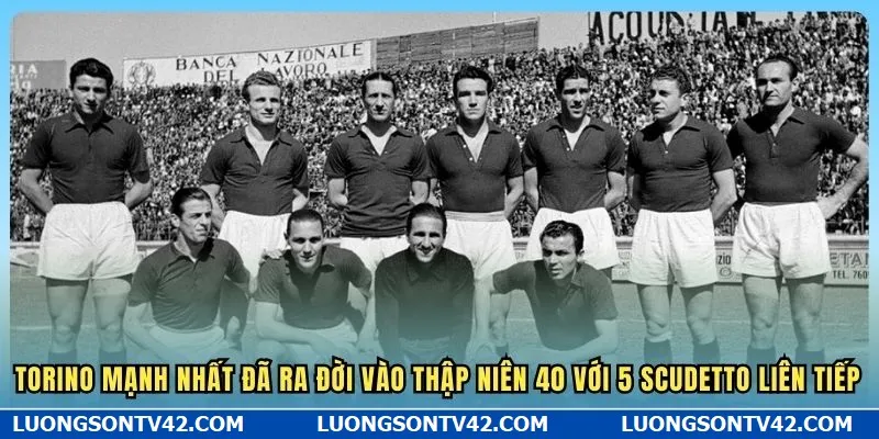 Câu Lạc Bộ Bóng Đá Torino Và Những Thông Tin Thú Vị Bạn Chưa Biết 8 Torino mạnh nhất đã ra đời vào thập niên 40 với 5 Scudetto liên tiếp